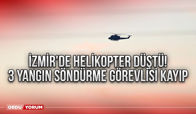 İzmir'de helikopter düştü! 3 yangın söndürme görevlisi kayıp
