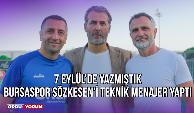 7 Eylül'de Yazmıştık, Bursaspor Sözkesen'i Teknik Menajer Yaptı