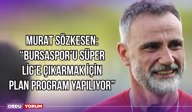 Murat Sözkesen: ‘’Bursaspor’u Süper Lig’e Çıkarmak İçin Plan Program Yapılıyor’’
