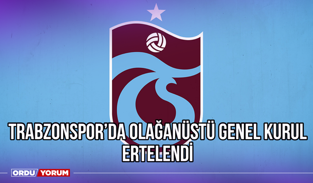 Trabzonspor’da Olağanüstü Genel Kurul Ertelendi