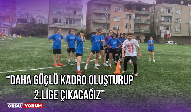 “Daha Güçlü Kadro Oluşturup 2.Lige Çıkacağız”