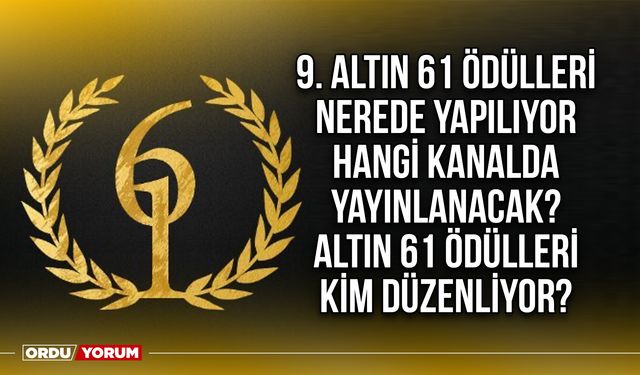 9. Altın 61 Ödülleri nerede yapılıyor hangi kanalda yayınlanacak? Altın 61 Ödülleri kim düzenliyor?