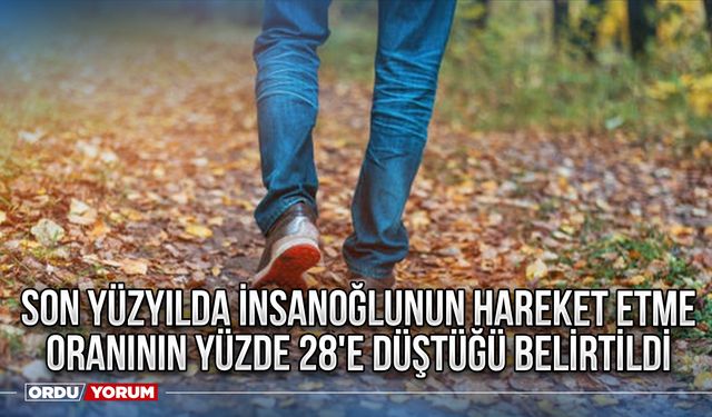 Son yüzyılda insanoğlunun hareket etme oranının yüzde 28'e düştüğü belirtildi