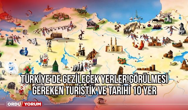 Türkiye'de gezilecek yerler! Görülmesi gereken turistik ve tarihi 10 yer