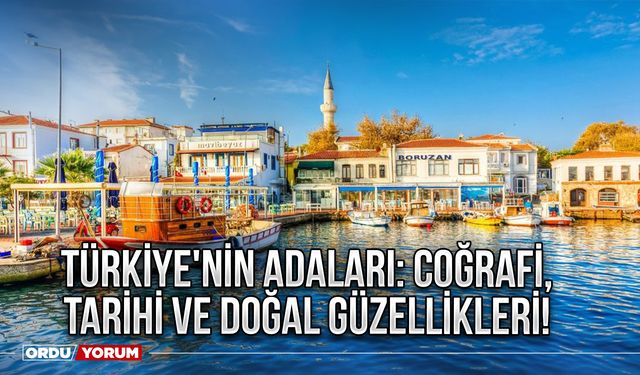 Türkiye'nin Adaları: Coğrafi, Tarihi ve Doğal Güzellikleri! Türkiye'de hangi adalar var?