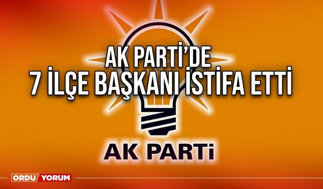 Ak Parti’de 7 İlçe Başkanı İstifa Etti