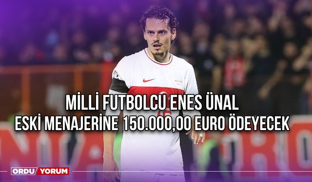 Milli Futbolcu Enes Ünal, Eski Menajerine 150.000,00 Euro Ödeyecek