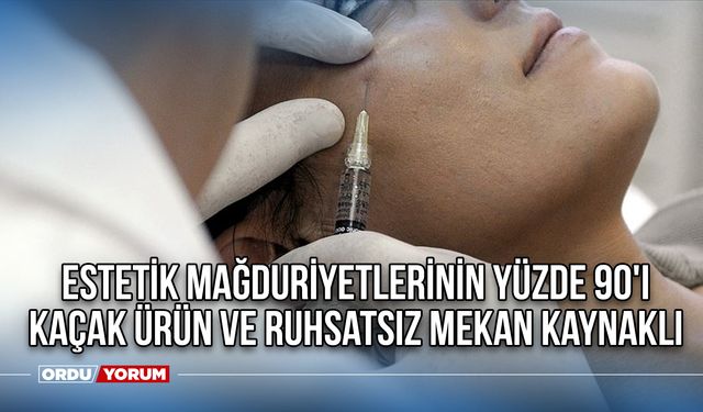 Estetik mağduriyetlerinin yüzde 90'ı kaçak ürün ve ruhsatsız mekan kaynaklı