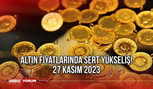 Altın fiyatlarında sert yükseliş! 27 Kasım 2023