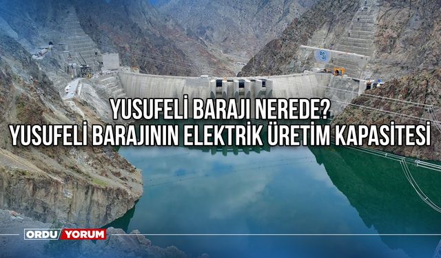 Yusufeli barajı nerede? Yusufeli barajının elektrik üretim kapasitesi