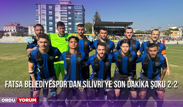 Fatsa Belediyespor’dan Silivri’ye Son Dakika Şoku 2-2