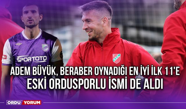 Adem Büyük, Beraber Oynadığı En İyi İlk 11'e Eski Ordusporlu İsmi de Aldı