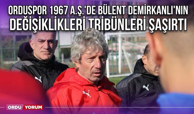 Orduspor 1967 A.Ş.'de Bülent Demirkanlı'nın Değişiklikleri Tribünleri Şaşırtı
