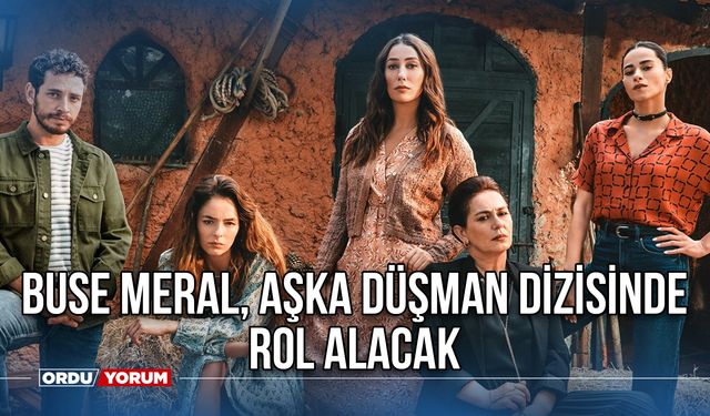 Buse Meral, Aşka Düşman Dizisinde İnci'yi Canlandıracak