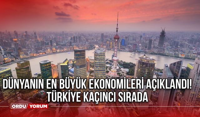 Dünyanın en büyük ekonomileri açıklandı! Türkiye Kaçıncı Sırada
