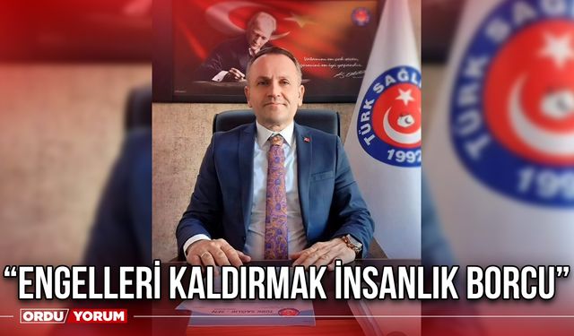 “Engelleri kaldırmak insanlık borcu”
