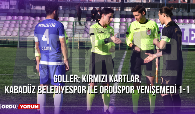 Goller; Kırmızı Kartlar, Kabadüz Belediyespor İle Orduspor Yenişemedi 1-1