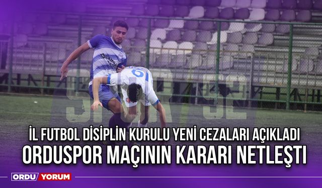 İl Futbol Disiplin Kurulu Yeni Cezaları Açıkladı, Orduspor Maçının Kararı Netleşti
