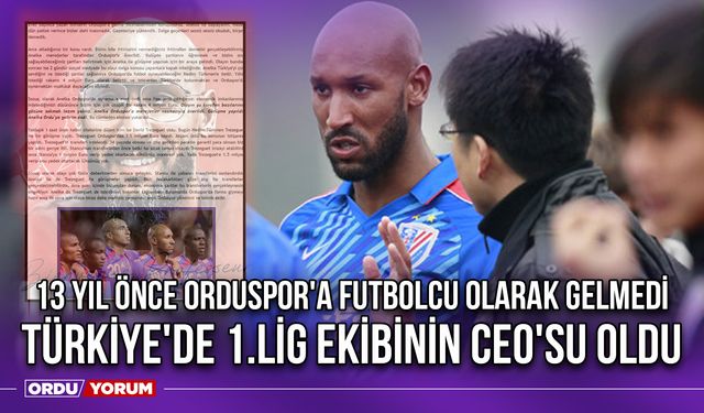 13 Yıl Önce Orduspor'a Futbolcu Olarak Gelmedi, Türkiye'de 1.Lig Ekibinin CEO'su Oldu