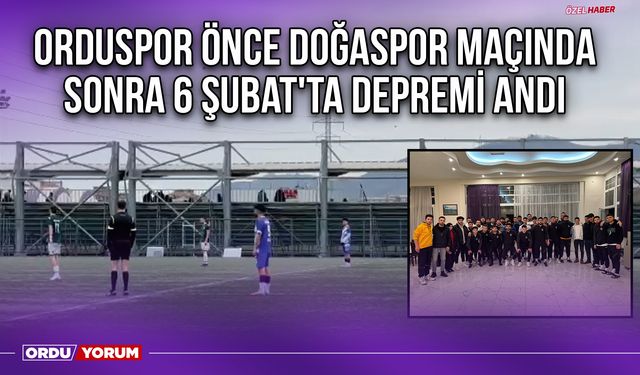 Orduspor Önce Doğaspor Maçında, Sonra 6 Şubat'ta Depremi Andı