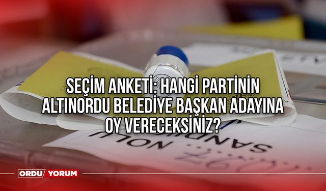 Seçim anketi: Hangi partinin Altınordu Belediye başkan adayına oy vereceksiniz?
