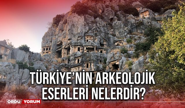 Türkiye’nin arkeolojik eserleri nelerdir?