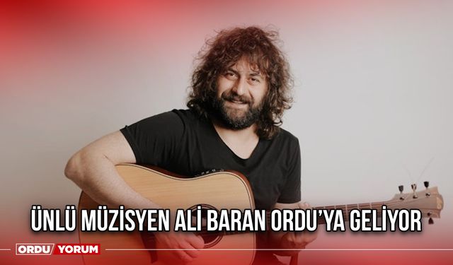 Ünlü Müzisyen Ali Baran Ordu’ya Geliyor