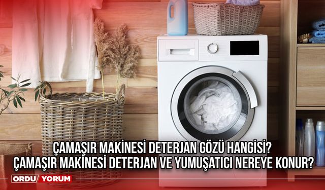 Çamaşır makinesi deterjan gözü hangisi? Çamaşır makinesi deterjan ve yumuşatıcı nereye konur?
