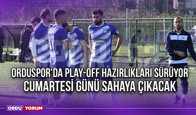 Orduspor'da Play-Off Hazırlıkları Sürüyor, Cumartesi Günü Sahaya Çıkacak