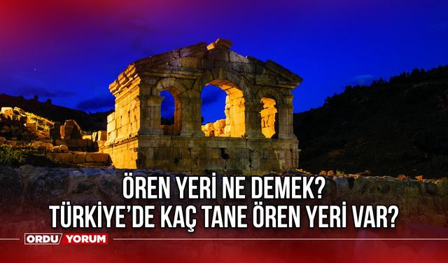 Ören yeri ne demek? Türkiye'de kaç tane ören yeri var? Açık hava müzesi nerelerde bulunur?