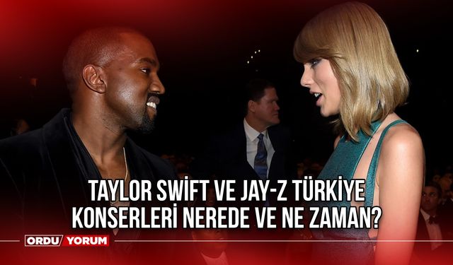Taylor Swift ve Jay-Z ne zaman Türkiye'ye geliyor? Taylor Swift ve Jay-Z Türkiye konserleri nerede ve ne zaman?