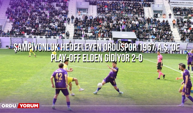 Şampiyonluk Hedefleyen Orduspor 1967 A.Ş.’de Play-Off Elden Gidiyor 2-0