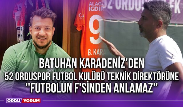 Batuhan Karadeniz'den 52 Orduspor Futbol Kulübü Teknik Direktörüne ''Futbolun F'sinden Anlamaz''