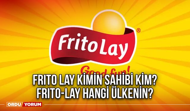 Frito Lay kimin sahibi kim? Frito-Lay hangi ülkenin?