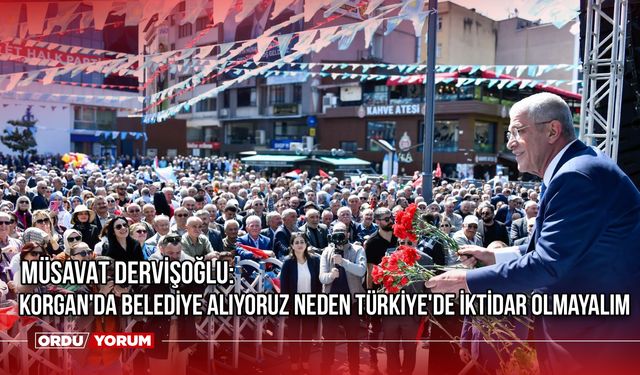 Müsavat Dervişoğlu: Korgan'da Belediye Alıyoruz Neden Türkiye'de İktidar Olmayalım