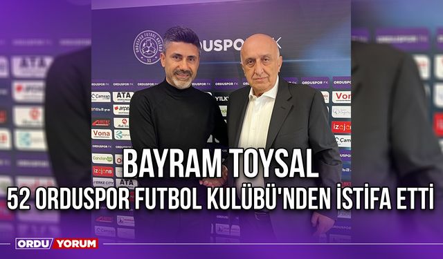 Bayram Toysal, 52 Orduspor Futbol Kulübü'nden İstifa Etti