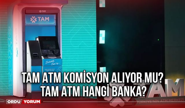 Tam ATM komisyon alıyor mu? Tam ATM hangi banka?