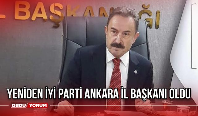 Yeniden İYİ Parti Ankara İl Başkanı Oldu