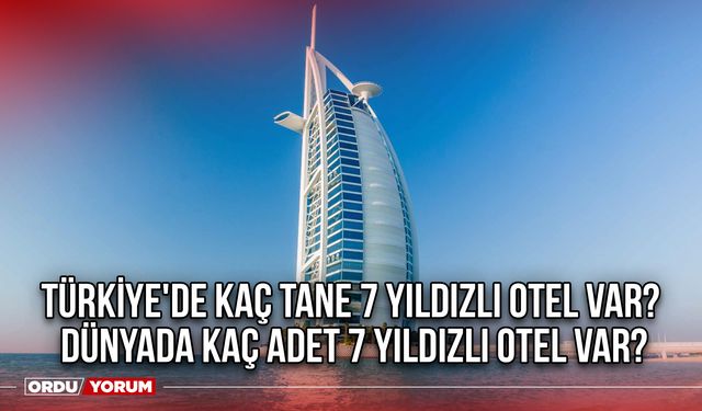 Türkiye'de kaç tane 7 yıldızlı otel var? Dünyada kaç adet 7 yıldızlı otel var?