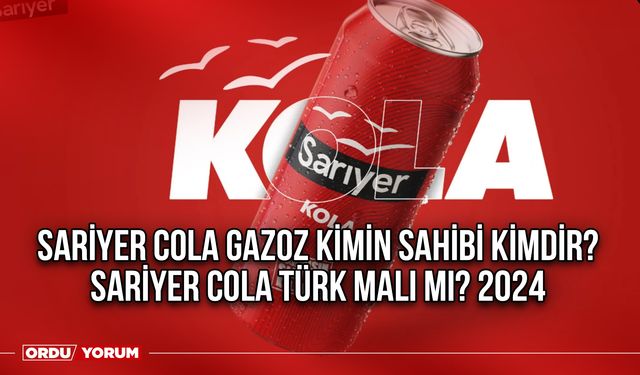 Sarıyer Cola Gazoz kimin sahibi kimdir? Sarıyer Cola Türk malı mı? 2024