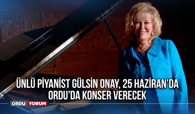 Ünlü Piyanist Gülsin Onay, 25 Haziran'da Ordu'da Konser Verecek