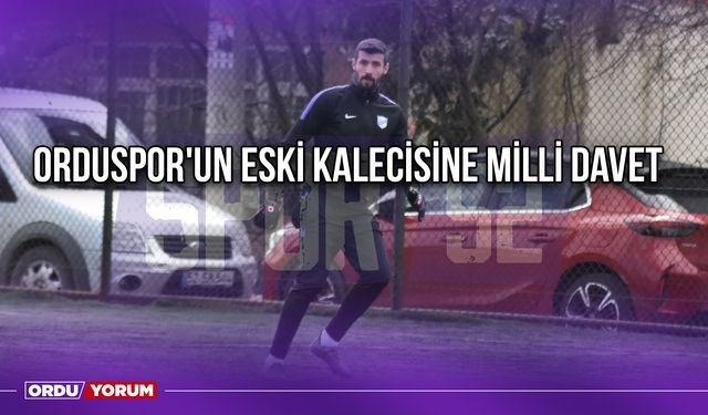 Orduspor'un Eski Kalecisine Milli Davet