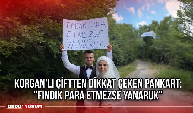 Korgan'lı Çiftten Dikkat Çeken Pankart: "Fındık Para Etmezse Yanaruk"