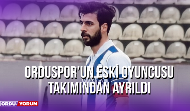 Orduspor’un Eski Oyuncusu Takımından Ayrıldı