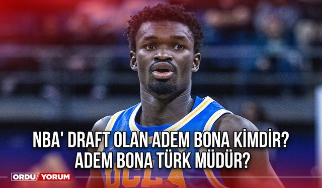 NBA' Draft Olan Adem Bona Kimdir? Adem Bona Türk Müdür?