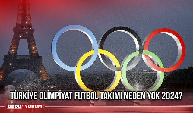 Türkiye olimpiyat futbol takımı neden yok 2024?