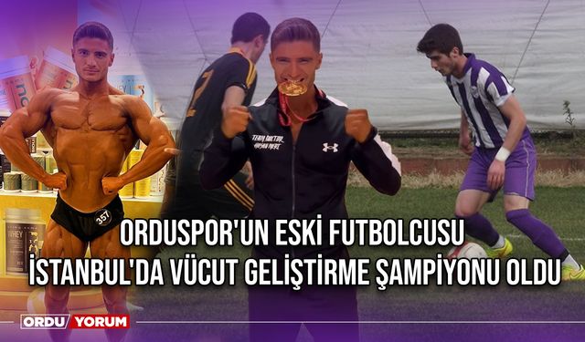 Orduspor'un Eski Futbolcusu, İstanbul'da Vücut Geliştirme Şampiyonu Oldu