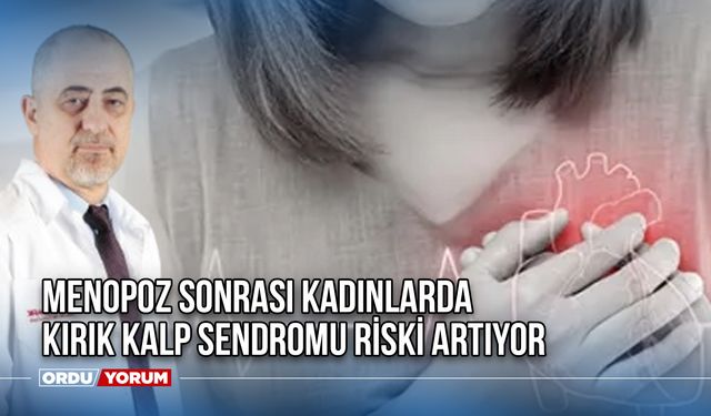 Menopoz Sonrası Kadınlarda Kırık Kalp Sendromu Riski Artıyor