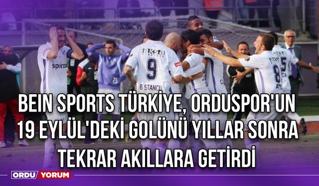 beIN SPORTS Türkiye, Orduspor'un 19 Eylül'deki Golünü Yıllar Sonra Tekrar Akıllara Getirdi.