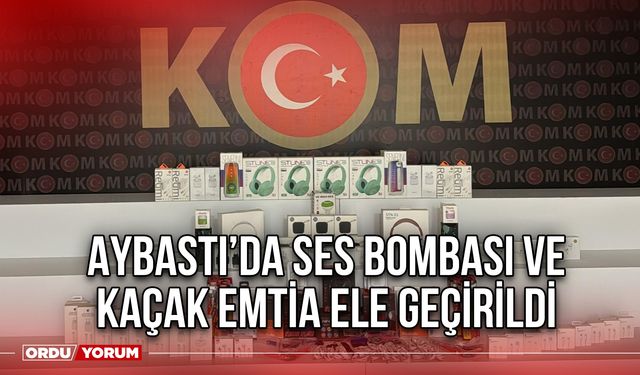 Aybastı’da Ses Bombası ve Kaçak Emtia Ele Geçirildi